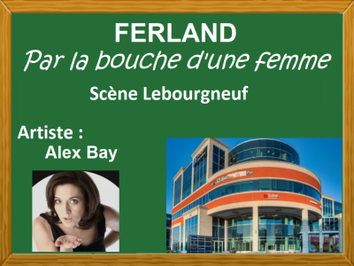 SPECTACLE :  FERLAND - PAR LA BOUCHE D'UNE FEMME